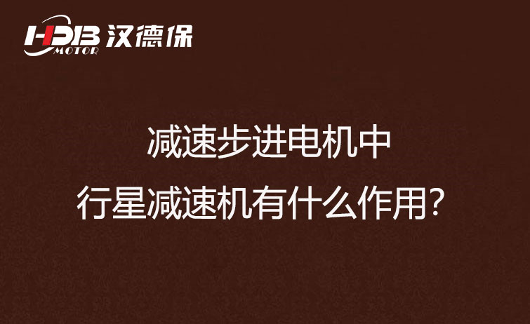 减速步进电机中的行星减速机有什么作用?